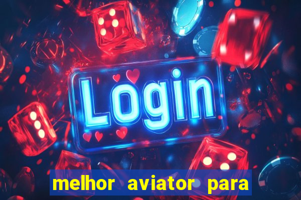 melhor aviator para ganhar dinheiro